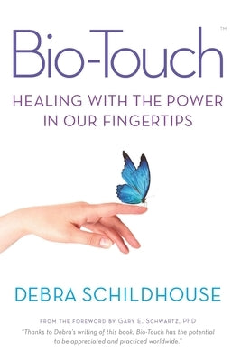 Bio-Touch: Healing with the Power in Our Fingertips by Schildhouse, Debra