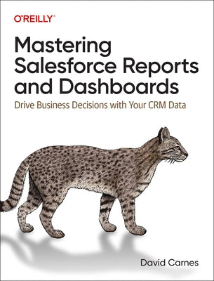 Mastering Salesforce Reports and Dashboards: Drive Business Decisions with Your Crm Data Paperback O'Reilly Media