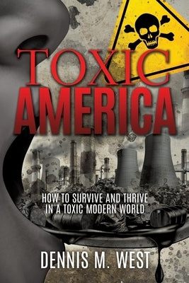 Toxic America: How to Survive and Thrive in a Toxic Modern World by West, Dennis M.