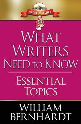 What Writers Need to Know: Essential Topics by Bernhardt, William