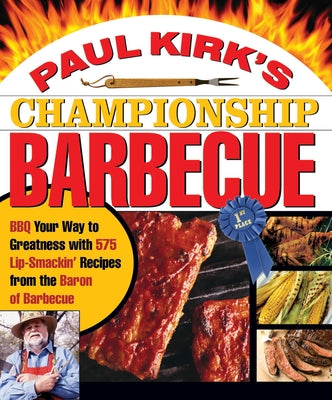 Paul Kirk's Championship Barbecue: BBQ Your Way to Greatness with 575 Lip-Smackin' Recipes from the Baron of Barbecue Paperback Harvard Common Press