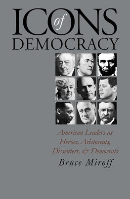 Icons of Democracy: American Leaders as Heroes, Aristocrats, Dissenters, and Democrats Paperback University Press of Kansas