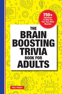 The Brain Boosting Trivia Book for Adults: 750+ Questions to Help You Flex Your Mind Muscles by Paquet, Paul