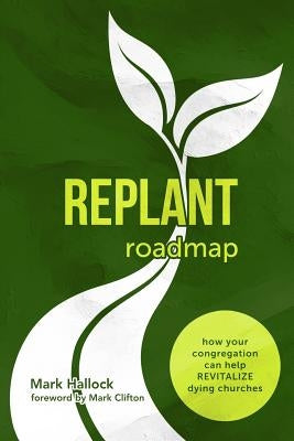 Replant Roadmap: How Your Congregation Can Help Revitalize Dying Churches Paperback Acoma Press