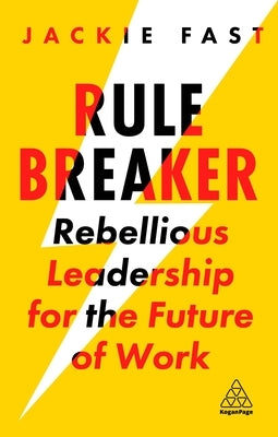 Rule Breaker: Rebellious Leadership for the Future of Work Paperback Kogan Page