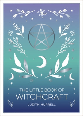 The Little Book of Witchcraft: An Introduction to Magick and White Witchcraft by Hurrell, Judith