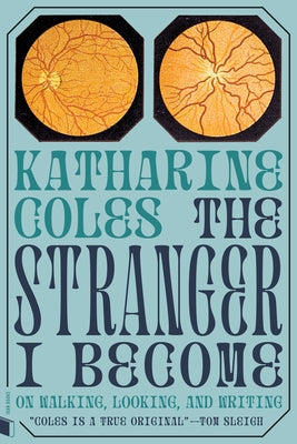 The Stranger I Become: On Walking, Looking, and Writing by Coles, Katharine