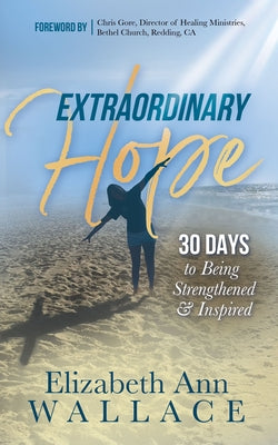 Extraordinary Hope: 30 Days to Being Strengthened and Inspired Paperback Morgan James Faith