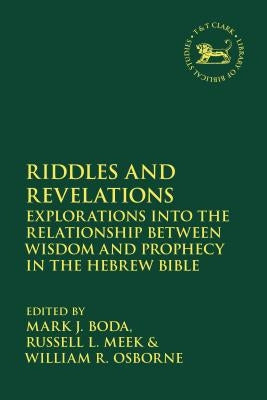 Riddles and Revelations: Explorations into the Relationship between Wisdom and Prophecy in the Hebrew Bible Paperback Bloomsbury Publishing PLC