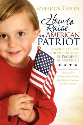 How to Raise an American Patriot: Making It Okay for Our Kids to Be Proud to Be American Paperback Morgan James Publishing