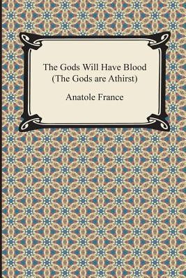 The Gods Will Have Blood (the Gods Are Athirst) by France, Anatole