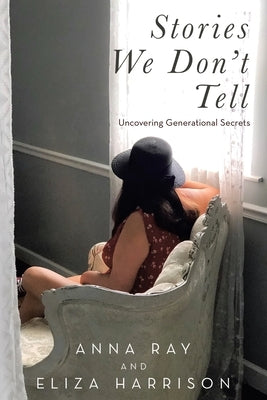 Stories We Don't Tell: Uncovering Generational Secrets by Ray, Anna