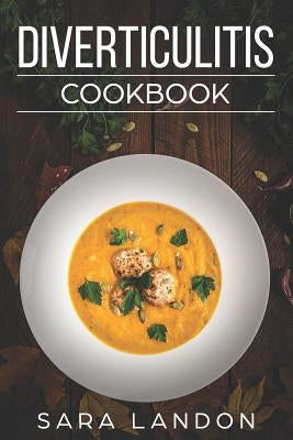 Diverticulitis Cookbook: Easy and Delicious Recipes for Clear Liquid, Full Liquid, Low Fiber and Maintenance Stage for the Diverticulitis Diet Paperback Independently Published