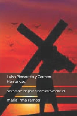 Luisa Piccarreta y Carmen Hernández: santo viacrucis para crecimiento espiritual by Ramos, Maria Irma