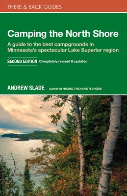 Camping the North Shore: A Guide to the Best Campgrounds in Minnesota's Spectacular Lake Superior Region by Slade, Andrew