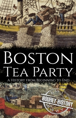 Boston Tea Party: A History from Beginning to End Paperback Independently Published