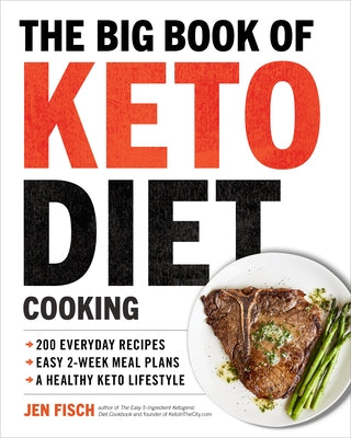 The Big Book of Ketogenic Diet Cooking: 200 Everyday Recipes and Easy 2-Week Meal Plans for a Healthy Keto Lifestyle by Fisch, Jen