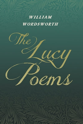 The Lucy Poems; Including an Excerpt from 'The Collected Writings of Thomas De Quincey' by Wordsworth, William