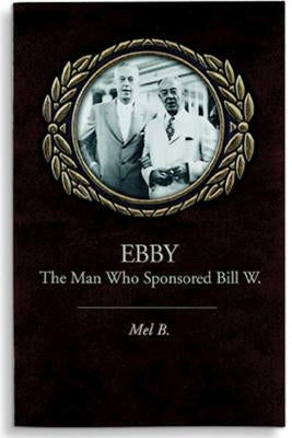 Ebby: The Man Who Sponsored Bill W. by Mel B