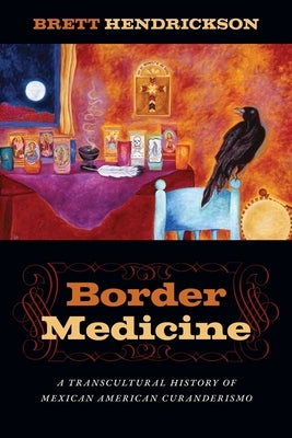 Border Medicine: A Transcultural History of Mexican American Curanderismo Paperback New York University Press