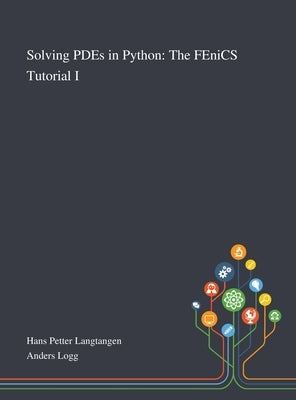 Solving PDEs in Python: The FEniCS Tutorial I by Hans Petter Langtangen