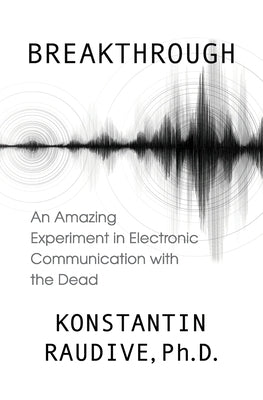 Breakthrough: An Amazing Experiment in Electronic Communication with the Dead by Raudive, Konstantin