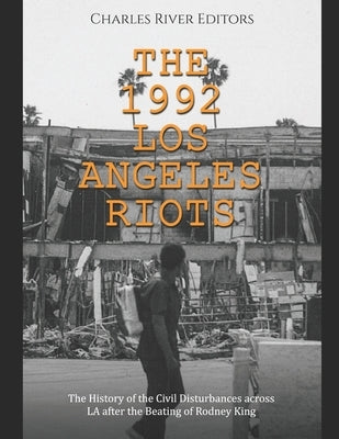 The 1992 Los Angeles Riots: The History of the Civil Disturbances across LA after the Beating of Rodney King Paperback Independently Published