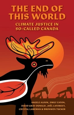 The End of This World: Climate Justice in So-Called Canada Paperback Between the Lines