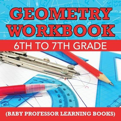 Geometry Workbook 6th to 7th Grade (Baby Professor Learning Books) Paperback Baby Professor