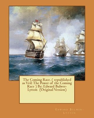 The Coming Race. ( republished as Vril: The Power of the Coming Race ) By: Edward Bulwer-Lytton (Original Version) Paperback Createspace Independent Publishing Platform