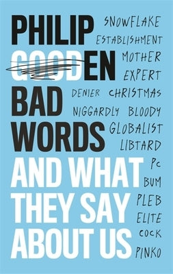 Bad Words: And What They Say about Us by Gooden, Philip