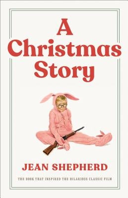 A Christmas Story: The Book That Inspired the Hilarious Classic Film by Shepherd, Jean