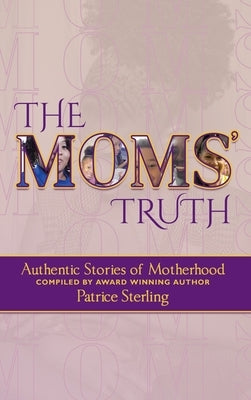 The Moms' Truth: Authentic Stories of Motherhood by Sterling, Patrice