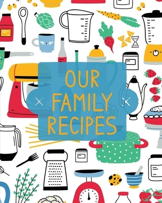 Our Family Recipes: Family Cookbook Recipe Journal, Keepsake Blank Recipe Book, Mom's Recipes, Personalized Recipe Book, Organizer For Fav Paperback Teresa Rother