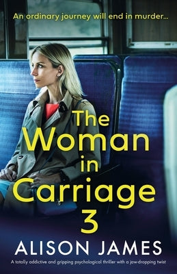 The Woman in Carriage 3: A totally addictive and gripping psychological thriller with a jaw-dropping twist by James, Alison