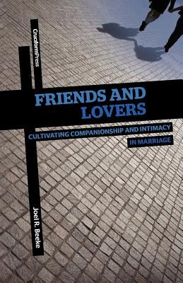 Friends and Lovers: Cultivating Companionship and Intimacy in Marriage Paperback Cruciform Press
