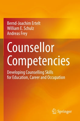 Counsellor Competencies: Developing Counselling Skills for Education, Career and Occupation by Ertelt, Bernd-Joachim