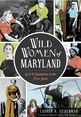 Wild Women of Maryland: Grit & Gumption in the Free State Paperback History Press