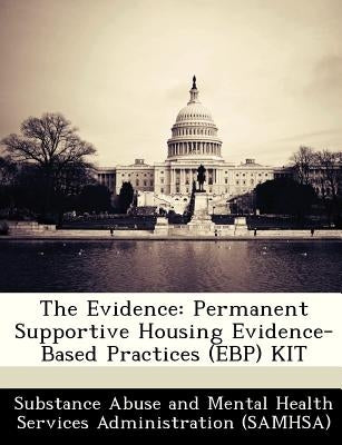The Evidence: Permanent Supportive Housing Evidence-Based Practices (Ebp) Kit Paperback Bibliogov