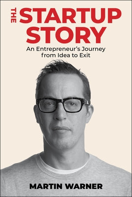 Startup Story: An Entrepreneur's Journey from Idea to Exit by Warner, Martin