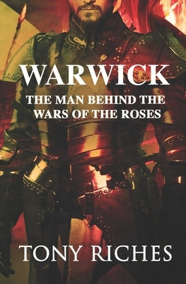 Warwick: The Man Behind The Wars of the Roses Paperback Createspace Independent Publishing Platform