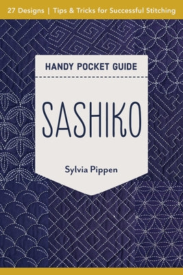 Sashiko Handy Pocket Guide: 27 Designs, Tips & Tricks for Successful Stitching by Pippen, Sylvia