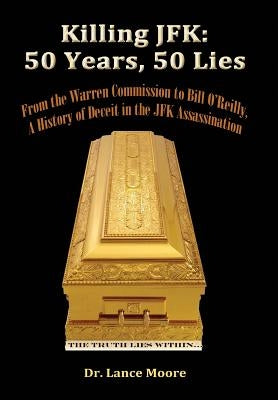 Killing JFK: 50 Years, 50 Lies: From the Warren Commission to Bill O'Reilly, A History of Deceit in the Kennedy Assassination Paperback Createspace Independent Publishing Platform