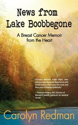 News from Lake Boobbegone: A Breast Cancer Memoir from the Heart by Redman, Carolyn