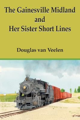 The Gainesville Midland and Her Sister Short Lines by Van Veelen, Douglas