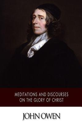 Meditations and Discourses on the Glory of Christ Paperback Createspace Independent Publishing Platform