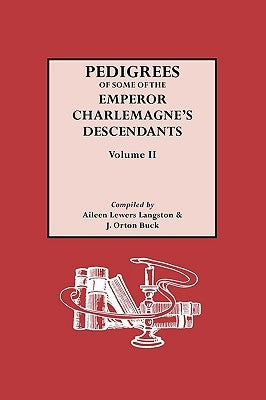 Pedigrees of the Emperor Charlmagne's Descendants. Volume II by Langston, Aileen L.