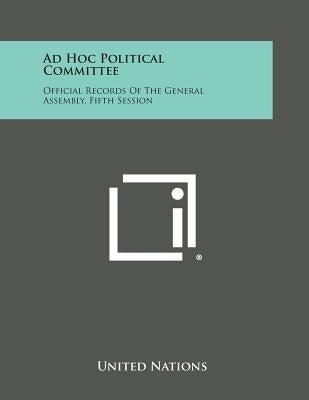 Ad Hoc Political Committee: Official Records of the General Assembly, Fifth Session Paperback Literary Licensing, LLC
