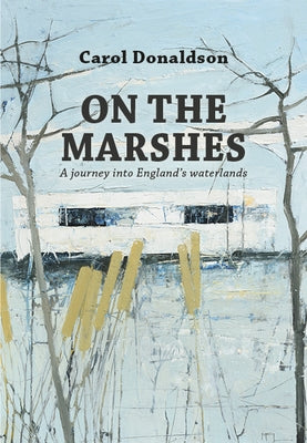 On the Marshes: A Journey Into England's Waterlands by Donaldson, Carol