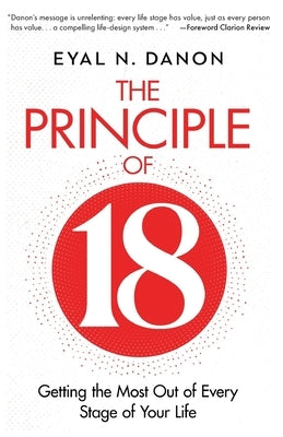 The Principle of 18: Getting the Most Out of Every Stage of Your Life by Danon, Eyal N.